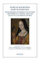 Marie de Bourgogne/Mary of Burgundy: Reign, 'Persona', and Legacy of a Late Medieval Duchess / Figure, Principat Et Posterite d'Une Duchesse Tardo-Med 2503588085 Book Cover