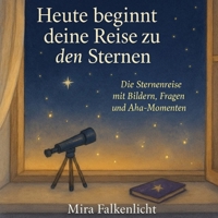 HEUTE BEGINNT DEINE REISE ZU DEN STERNEN: Die Sternenreise mit Bildern, Fragen und Aha-Momenten 3692880138 Book Cover