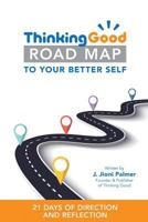 The Thinking Good Road Map: 21 Days to Your Better Self 1987449940 Book Cover