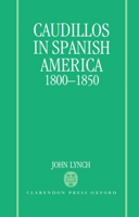 Caudillos in Spanish America 1800-1850 019821135X Book Cover