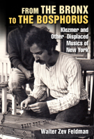 From the Bronx to the Bosphorus: Klezmer and Other Displaced Musics of New York 1531509762 Book Cover