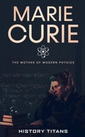 Marie Curie: The Mother of Modern Physics B0FR79535R Book Cover