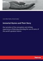 Immortal Hymns and Their Story: The Narrative of the Conception and Striking Experiences of Blessing Attending the Use of Some of the World's Greatest Hymns 1165429586 Book Cover