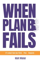 When Plan B Fails: It's about how you Think... Plan... Respond... B0FNBNBHZF Book Cover