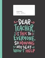 Dear Teacher I Talk To Everyone: Funny Humor Extrovert Student's Advice Quote Composition Book for School w/ College Ruled Paper 200 Pages 1077576714 Book Cover