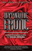Hypnotic Erotic: A Practitioners Guide to Sexual Healing 1735480215 Book Cover