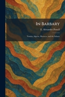 In Barbary: Tunisia, Algeria, Morocco, and the Sahara 1025737369 Book Cover