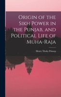 Origin of the Sikh Power in the Punjab, and Political Life of Muha-Raja 1015955991 Book Cover