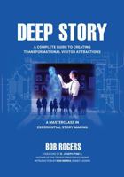 Deep Story: A Complete Guide for Creating Transformational Visitor Attractions 1963714237 Book Cover