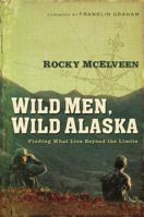 Wild Men, Wild Alaska: Finding What Lies Beyond the Limits 078521772X Book Cover