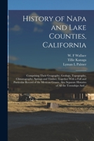 History of Napa and Lake Counties, California: Comprising Their Geography, Geology, Topography, Climatography, Springs and Timber, Together With a ... Histories of All the Townships And... 1016456387 Book Cover