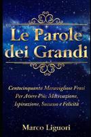 Le Parole dei Grandi: Centocinquanta Meravigliose Frasi Per Avere Più: Motivazione, Ispirazione, Successo e Felicità. (Italian Edition) 1092470875 Book Cover
