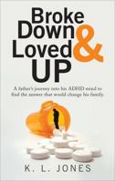 Broke Down & Loved Up: A Father's Journey Into His ADHD Mind to Find the Answer That Would Change His Family. 1622950755 Book Cover