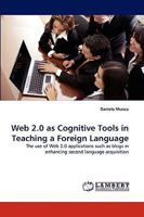 Web 2.0 as Cognitive Tools in Teaching a Foreign Language: The use of Web 2.0 applications such as blogs in enhancing second language acquisition 3838352173 Book Cover