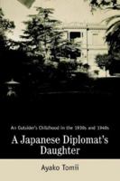 A Japanese Diplomat's Daughter: An Outsider's Childhood In The 1930s And 1940s 0595298001 Book Cover