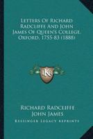 Letters of Richard Radcliffe and John James of the Queen's College Oxford 1755-83 (Oxford Historical Society First Series) 1104991896 Book Cover
