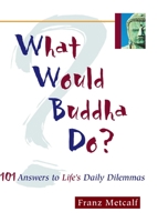 What Would Buddha Do?: 101 Answers to Life's Daily Dilemmas 1569751811 Book Cover