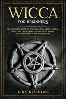 Wicca for Beginners: The Complete Guide to Starting Practical Magic, Herbal Magic, and Candle Magic. Learn Wicca Spells and Witchcraft in the New Century 1082319716 Book Cover