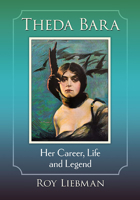 Theda Bara: Her Career, Life and Legend 1476687250 Book Cover