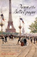 Dawn of the Belle Epoque: The Paris of Monet, Zola, Bernhardt, Eiffel, Debussy, Clemenceau, and Their Friends 1442209275 Book Cover