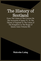 The History of Scotland: From the Union of the Crowns On the Accession of James Vi. to the Throne of England, to the Union of the Kingdoms in the Reign of Queen Anne, Volume 3 9354443753 Book Cover