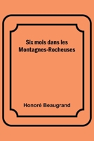 Six Mois Dans Les Montagnes-Rocheuses: Colorado, Utah, Nouveau-Mexique (Classic Reprint) 9357097384 Book Cover