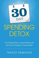 30 Day Spending Detox: The Simple Plan To Save Money  Get Out Of Debt In One Month 1466419458 Book Cover