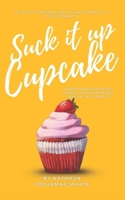 Suck It Up Cupcake: Hard Truths for Soft People Who Kinda Know They’re the Problem B0FLWQ8ZN3 Book Cover