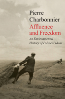Affluence and Freedom: An Environmental History of Political Ideas 1509543724 Book Cover