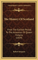 The History of Scotland, from the Earliest Period to the Accession of Queen Victoria: To Which Is Added an Outline of the British Constitution, with Questions for Examination at the End of Each Sectio 1104393352 Book Cover