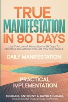 True Manifestation In 90 Days: Use The Law of Attraction In 90 Days To Manifest And Attract The Life You Truly Desire 1836540604 Book Cover