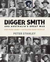 Digger Smith and Australia's Great War: Ordinary Name--Extraordinary Stories 1741966809 Book Cover