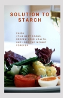 Solution to Starch: Enjoy your Best Foods, Redeem Your Health, and Lose the Weight Forever B08R9BJ857 Book Cover