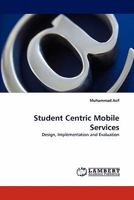 Student Centric Mobile Services: Design, Implementation and Evaluation 3843354928 Book Cover