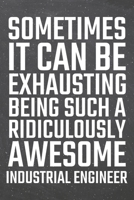 Sometimes it can be Exhausting being such a Ridiculously Awesome Industrial Engineer: Industrial Engineer Dot Grid Notebook, Planner or Journal 110 Dotted Pages Office Equipment, Supplies Funny Indust 1671172752 Book Cover