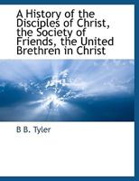 A History of the Disciples of Christ, the Society of Friends, the United Brethren in Christ 1330474201 Book Cover