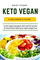 Keto Vegan: A Beginner's Guide to the Vegan Ketogenic Diet and the Secrets of Intermittent Fasting for Rapid Weight Loss. Vegan Meal Prep Cookbook with Healthy Plant-Based Recipes, Snacks, Keto Bread 1703100417 Book Cover