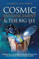 Cosmic Entrancement & the Big See: God Gave Us All His Blessings and Unconditional Love for Our Journey Through Life and Learning 1861510519 Book Cover