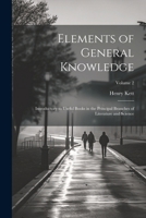 Elements of General Knowledge: Introductory to Useful Books in the Principal Branches of Literature and Science; Volume 2 1022502980 Book Cover