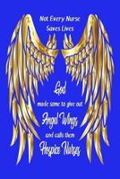 Hospice Nurses: 3 Month Daily Planner February-April 2019: Not Every Nurse Saves Lives God Made Some to Give Out Angel Wings and Calls Them Hospice Nurses 1793893381 Book Cover