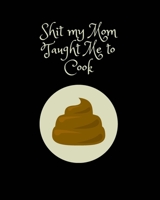 Shit My Mom Taught Me to Cook: Recipe Collection Book B0851LLVHW Book Cover