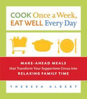 Cook Once a Week, Eat Well Every Day: Make-Ahead Meals that Transform Your Suppertime Circus into Relaxing Family Time 1569243395 Book Cover