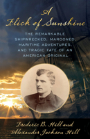 A Flick of Sunshine: The Remarkable Shipwrecked, Marooned, Maritime Adventures, and Tragic Fate of an American Original 1493060813 Book Cover