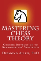 Mastering Chess Theory: Concise Instructions to Grandmaster' Strategies 1480169692 Book Cover