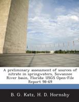 A preliminary assessment of sources of nitrate in springwaters, Suwannee River basin, Florida: USGS Open-File Report 98-69 1288921322 Book Cover