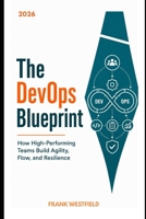 The DevOps Blueprint: How High-Performing Teams Build Agility, Flow, and Resilience B0G26LK4ZK Book Cover