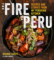 The Fire of Peru: Recipes and Stories from My Peruvian Kitchen 0544454308 Book Cover