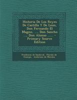 Historia De Los Reyes De Castilla Y De Leon, Don Fernando El Magno, ..., Don Sancho ..., Don Alonso ...... 1017229708 Book Cover