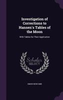 Investigation of Corrections to Hansen's Tables of the Moon: With Tables for Their Application (Classic Reprint) 1354477073 Book Cover