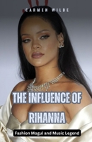 The Influence of Rihanna: Fashion Mogul and Music Legend B0DGMTSHBY Book Cover
